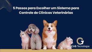 5 Passos para Escolher um Sistema para Controle de Clínicas Veterinárias