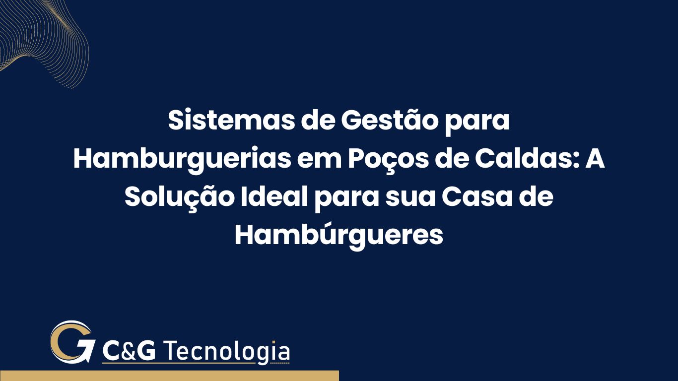 Sistemas de Gestão para Hamburguerias em Poços de Caldas: A Solução Ideal para sua Casa de Hambúrgueres